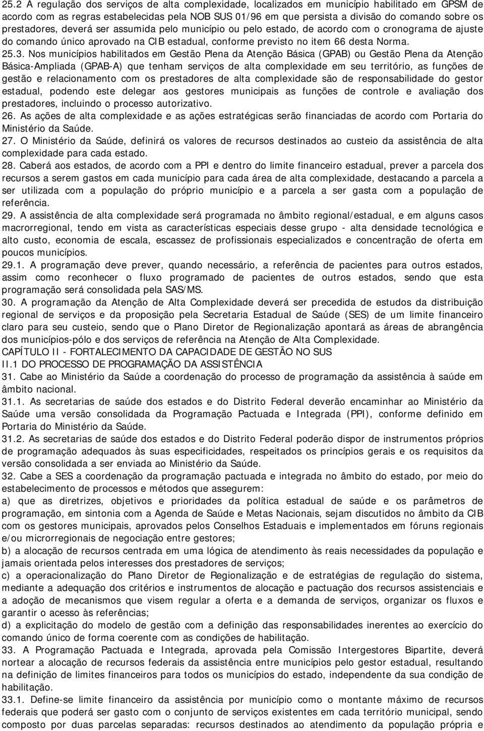 Nos municípios habilitados em Gestão Plena da Atenção Básica (GPAB) ou Gestão Plena da Atenção Básica-Ampliada (GPAB-A) que tenham serviços de alta complexidade em seu território, as funções de