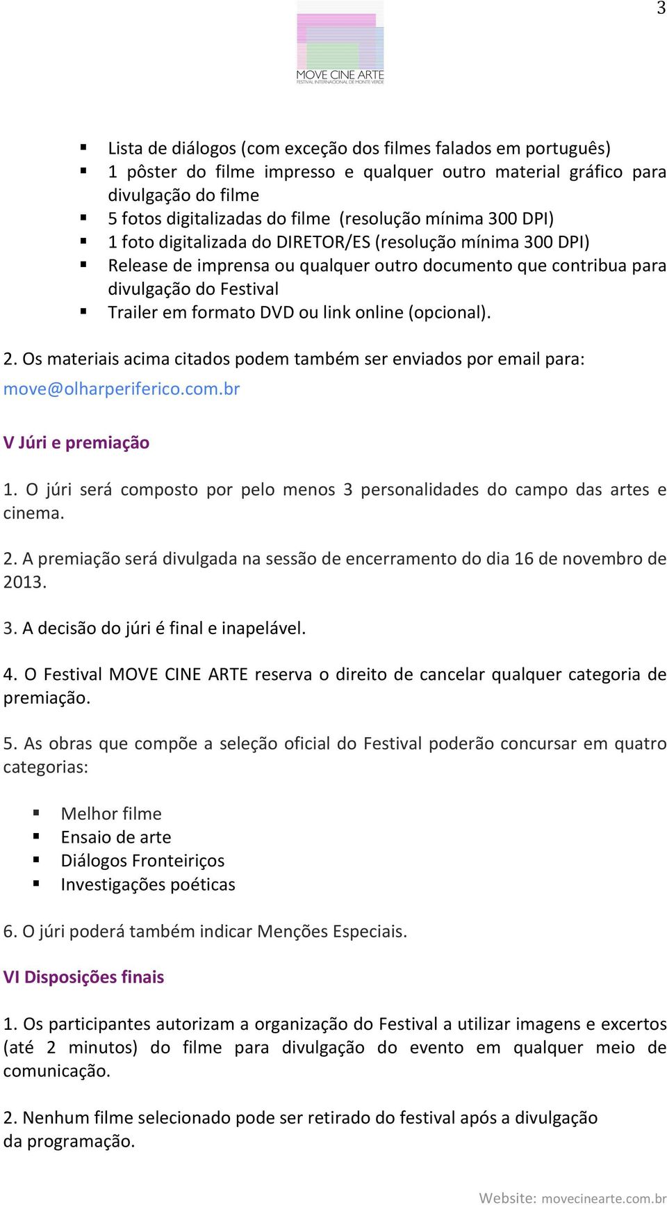 online (opcional). 2. Os materiais acima citados podem também ser enviados por email para: move@olharperiferico.com.br V Júri e premiação 1.