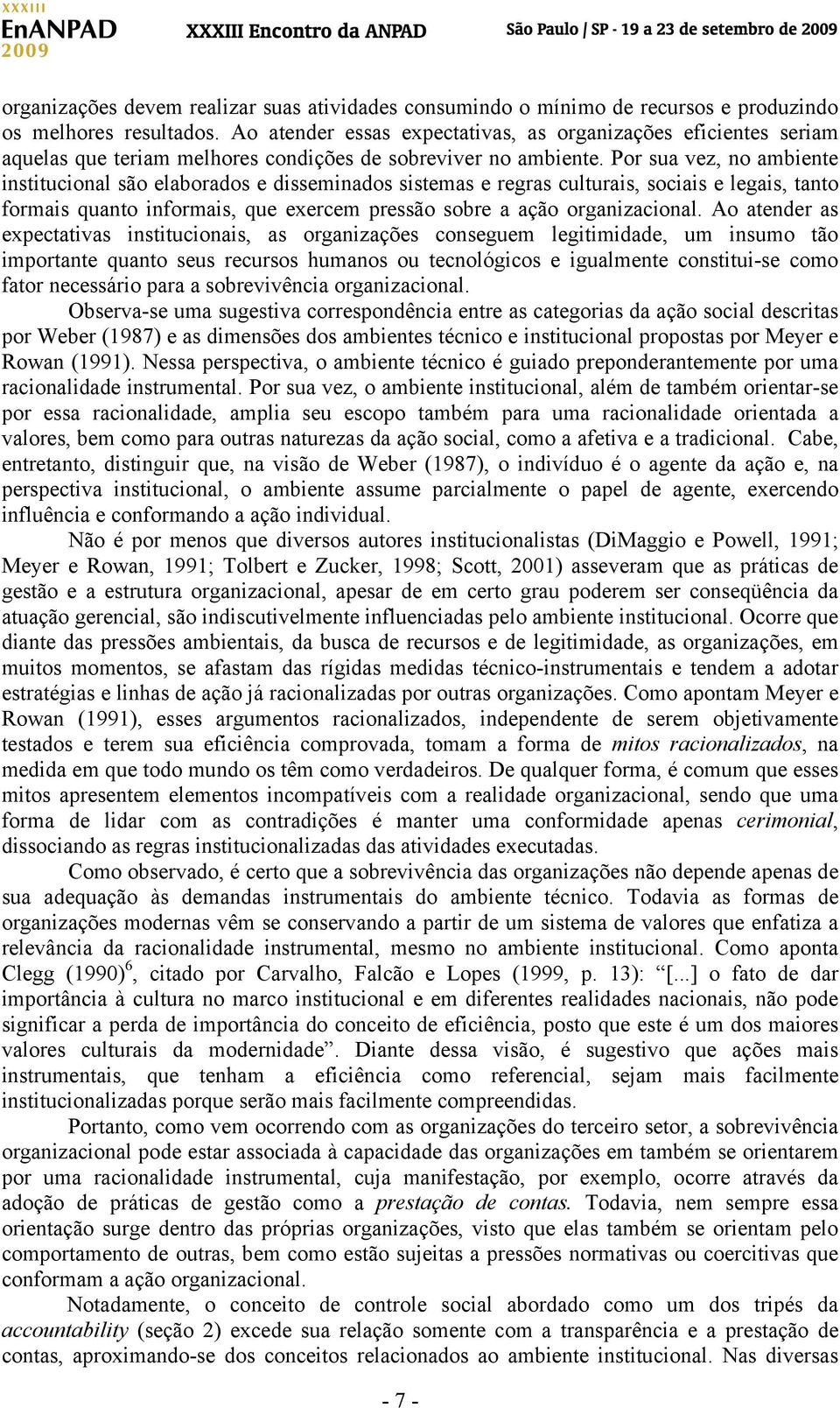 Por sua vez, no ambiente institucional são elaborados e disseminados sistemas e regras culturais, sociais e legais, tanto formais quanto informais, que exercem pressão sobre a ação organizacional.