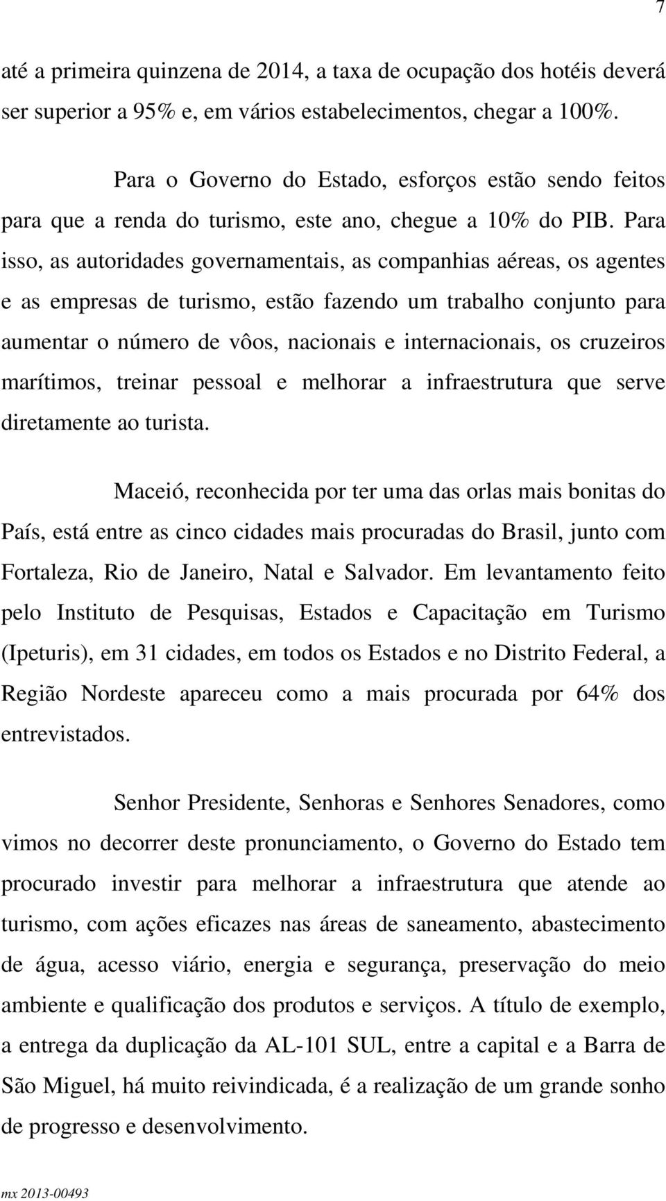 Para isso, as autoridades governamentais, as companhias aéreas, os agentes e as empresas de turismo, estão fazendo um trabalho conjunto para aumentar o número de vôos, nacionais e internacionais, os