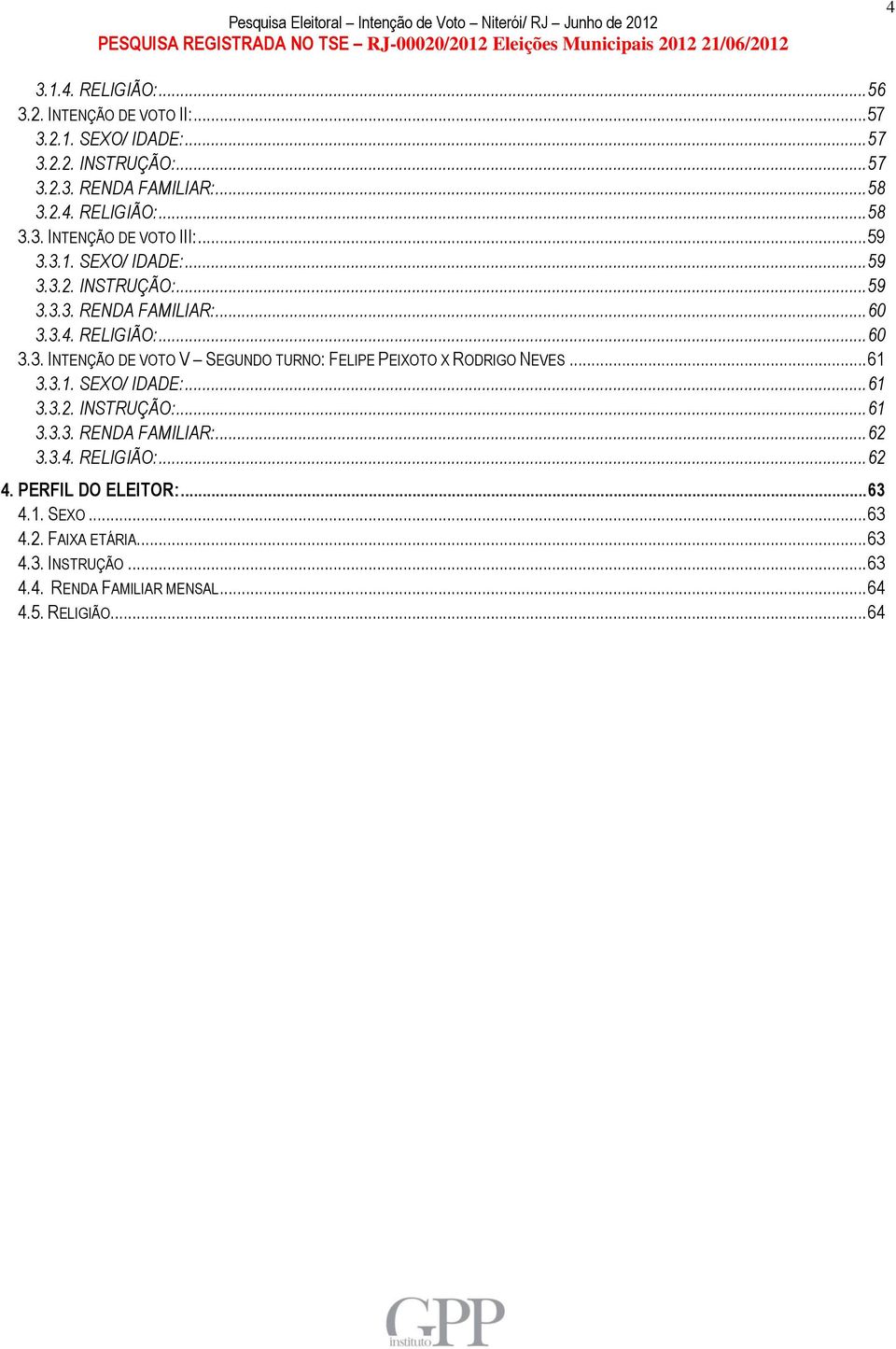 .. 61 3.3.1. SEXO/ IDADE:... 61 3.3.2. INSTRUÇÃO:... 61 3.3.3. RENDA FAMILIAR:... 62 3.3.4. RELIGIÃO:... 62 4. PERFIL DO ELEITOR:... 63 4.1. SEXO... 63 4.2. FAIXA ETÁRIA.