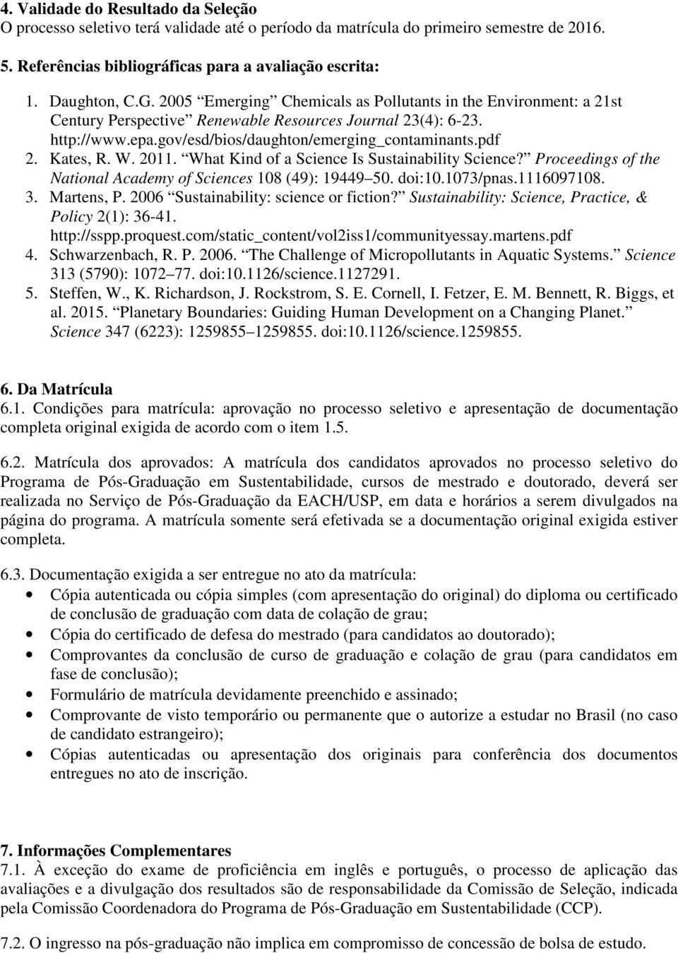 Kates, R. W. 2011. What Kind of a Science Is Sustainability Science? Proceedings of the National Academy of Sciences 108 (49): 19449 50. doi:10.1073/pnas.1116097108. 3. Martens, P.