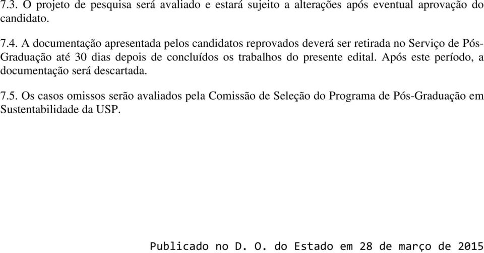 concluídos os trabalhos do presente edital. Após este período, a documentação será descartada. 7.5.