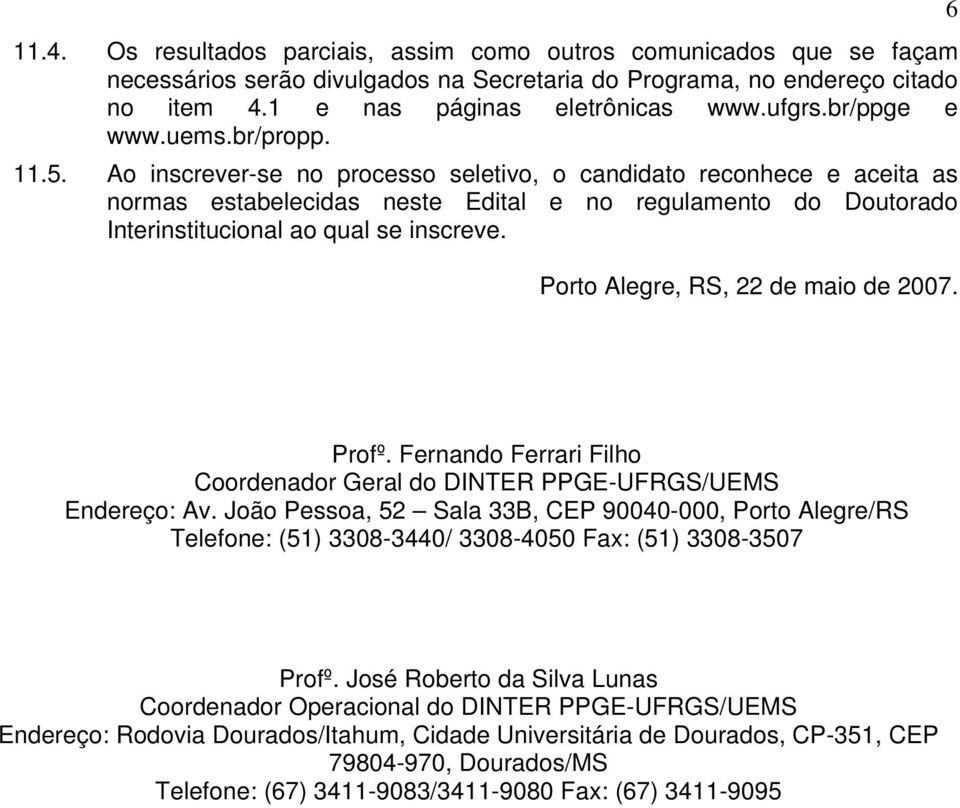 Ao inscrever-se no processo seletivo, o candidato reconhece e aceita as normas estabelecidas neste Edital e no regulamento do Doutorado Interinstitucional ao qual se inscreve.