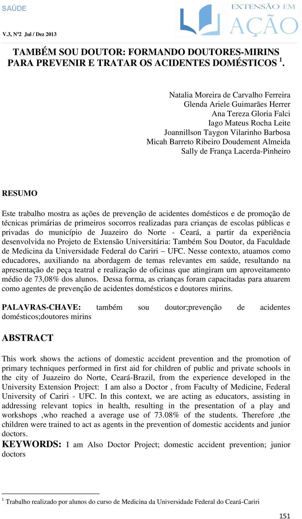 de França Lacerda-Pinheiro RESUMO Este trabalho mostra as ações de prevenção de acidentes domésticos e de promoção de técnicas primárias de primeiros socorros realizadas para crianças de escolas