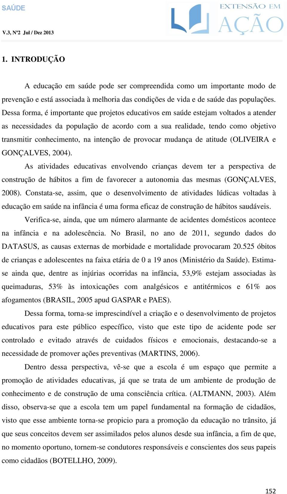 intenção de provocar mudança de atitude (OLIVEIRA e GONÇALVES, 2004).