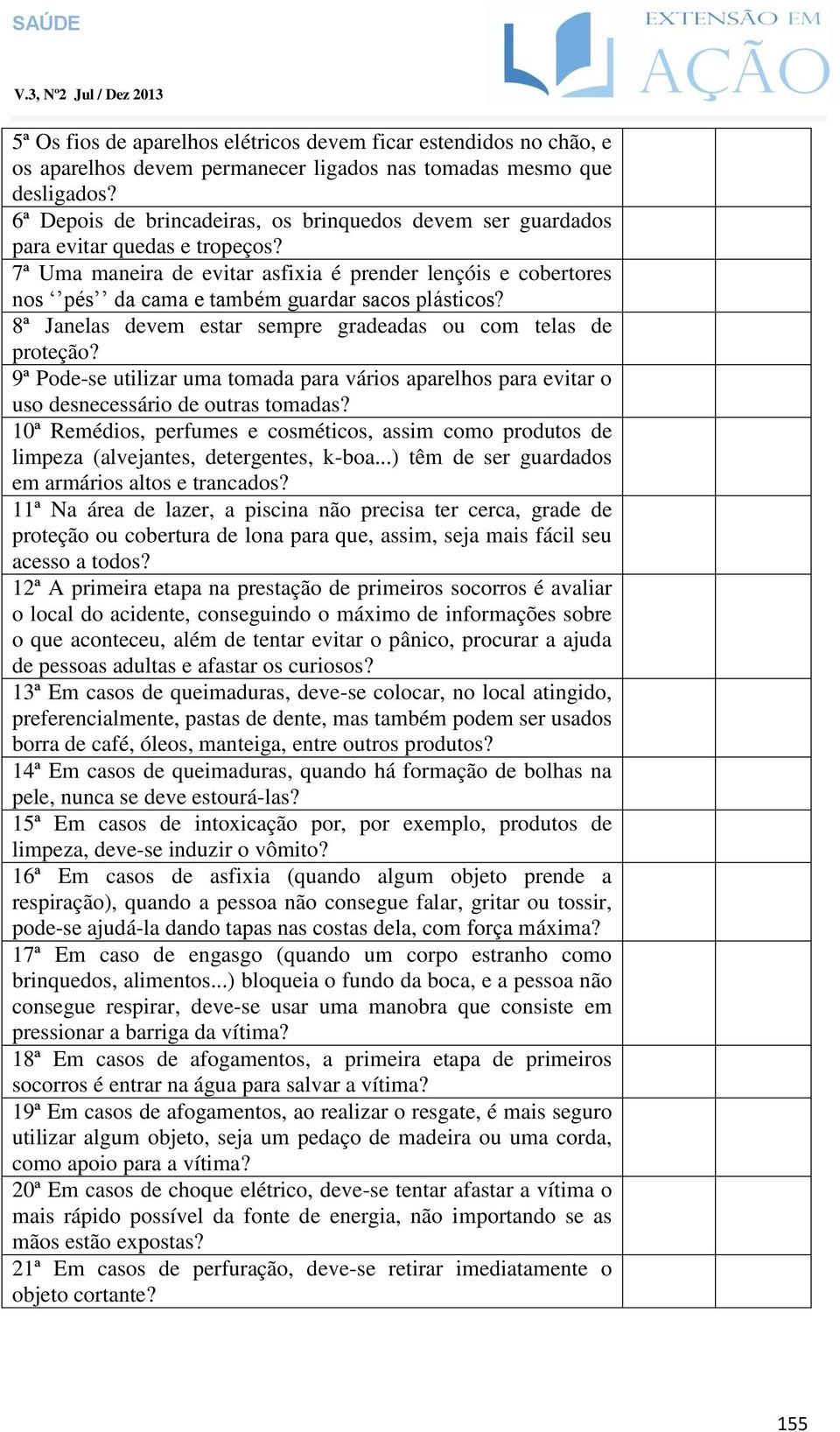 7ª Uma maneira de evitar asfixia é prender lençóis e cobertores nos pés da cama e também guardar sacos plásticos? 8ª Janelas devem estar sempre gradeadas ou com telas de proteção?