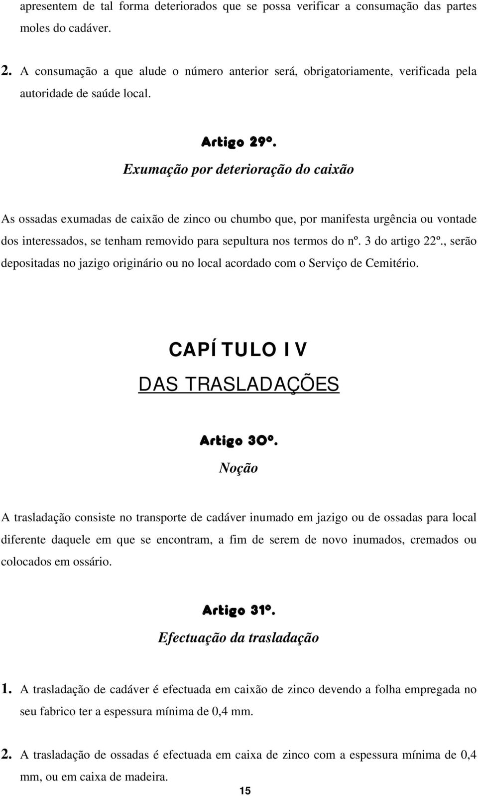 Exumação por deterioração do caixão As ossadas exumadas de caixão de zinco ou chumbo que, por manifesta urgência ou vontade dos interessados, se tenham removido para sepultura nos termos do nº.