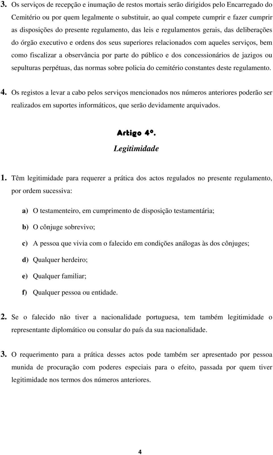 do público e dos concessionários de jazigos ou sepulturas perpétuas, das normas sobre policia do cemitério constantes deste regulamento. 4.