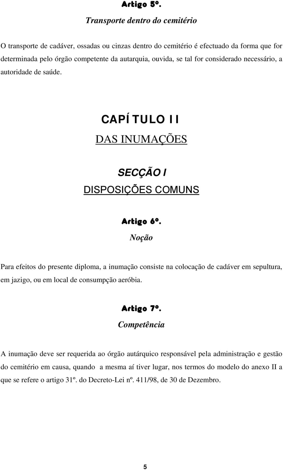 tal for considerado necessário, a autoridade de saúde. CAPÍTULO II DAS INUMAÇÕES SECÇÃO I DISPOSIÇÕES COMUNS Artigo 6º.