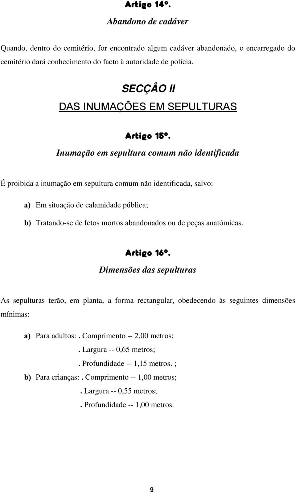 Inumação em sepultura comum não identificada É proibida a inumação em sepultura comum não identificada, salvo: a) Em situação de calamidade pública; b) Tratando-se de fetos mortos abandonados ou