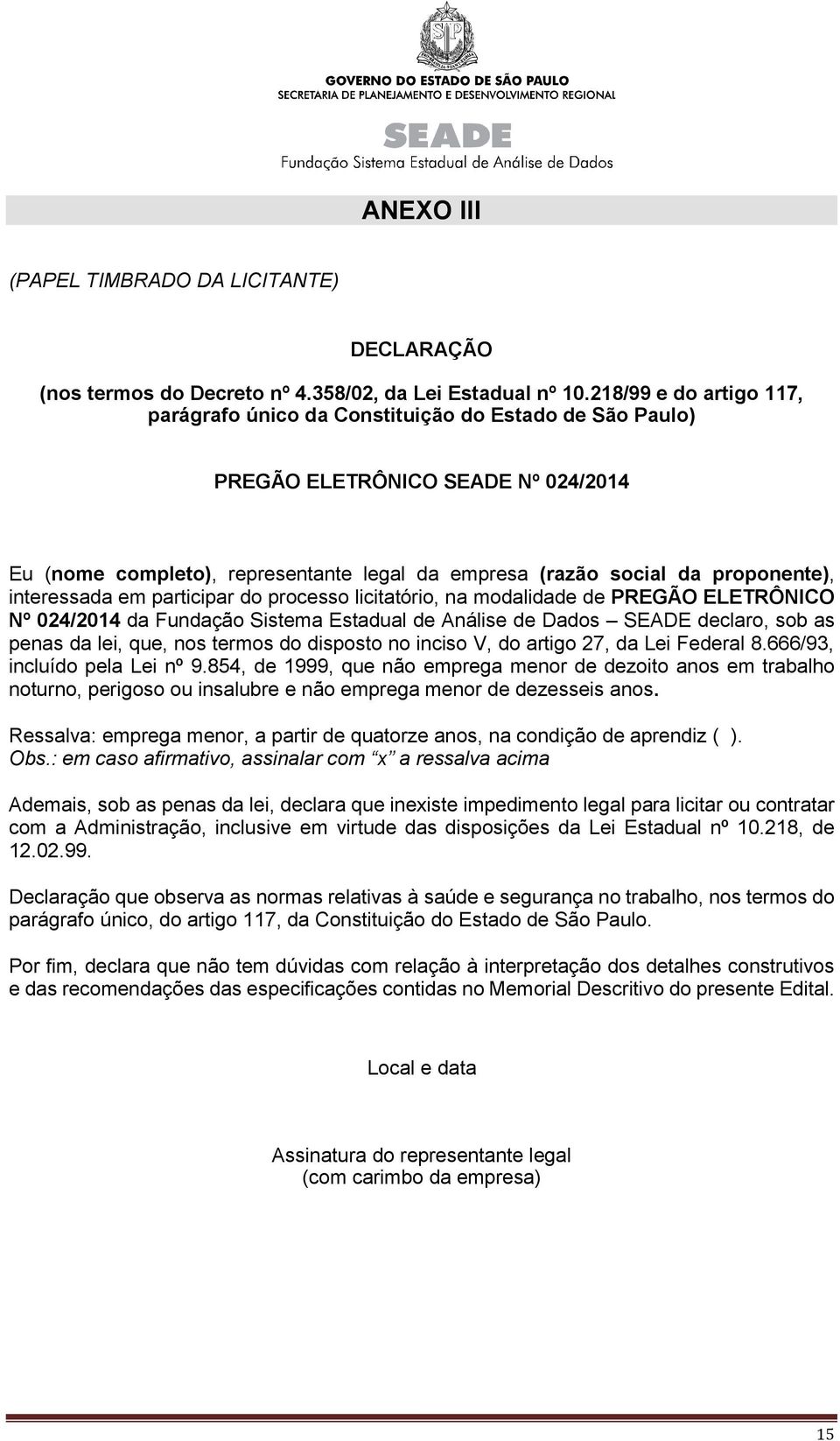 interessada em participar do processo licitatório, na modalidade de PREGÃO ELETRÔNICO Nº 024/2014 da Fundação Sistema Estadual de Análise de Dados SEADE declaro, sob as penas da lei, que, nos termos