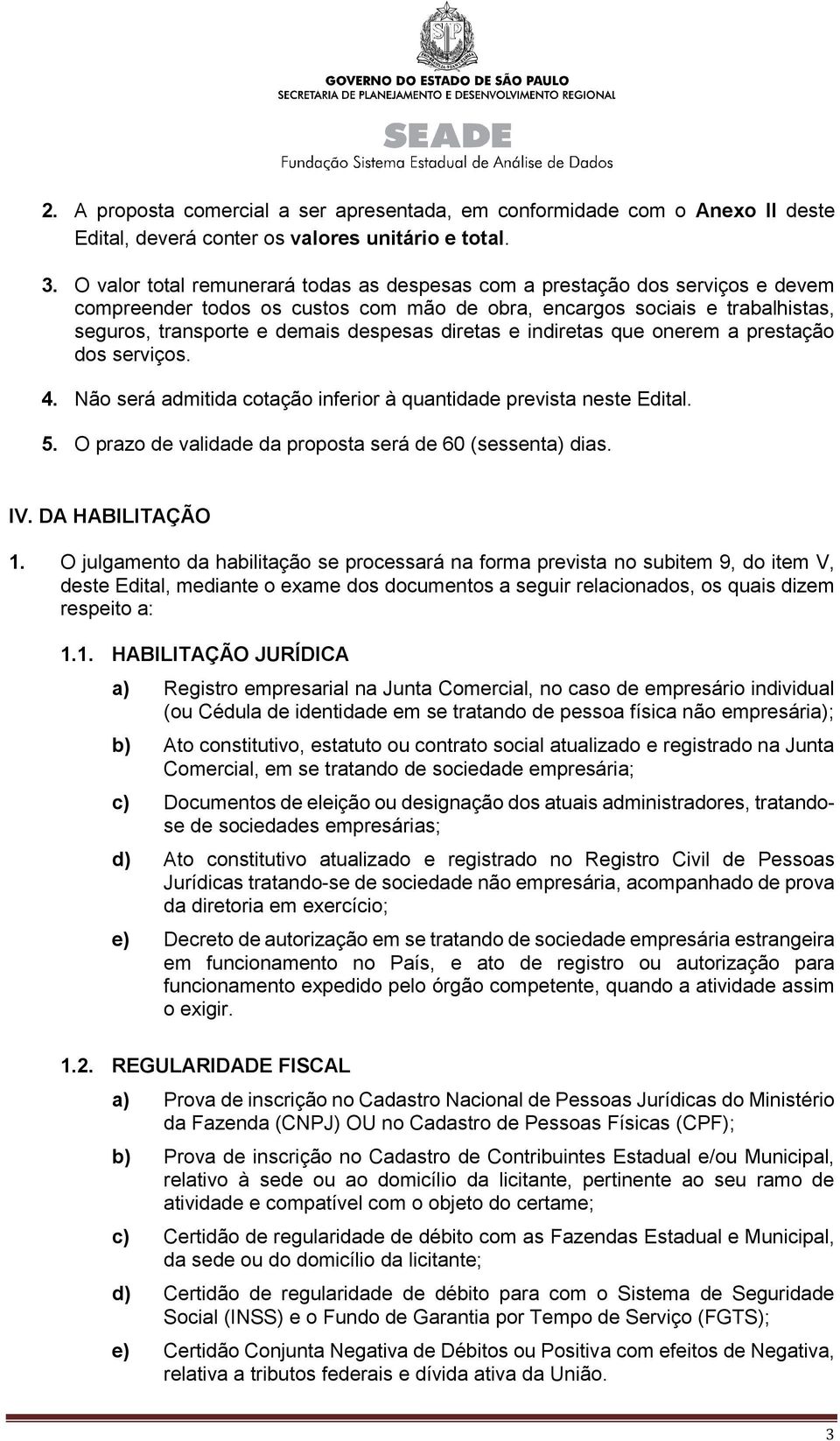 diretas e indiretas que onerem a prestação dos serviços. 4. Não será admitida cotação inferior à quantidade prevista neste Edital. 5. O prazo de validade da proposta será de 60 (sessenta) dias. IV.