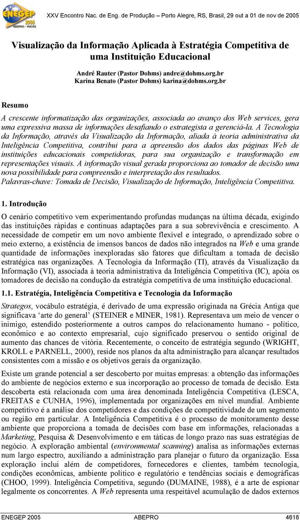 br Resumo A crescente informatização das organizações, associada ao avanço dos Web services, gera uma expressiva massa de informações desafiando o estrategista a gerenciá-la.