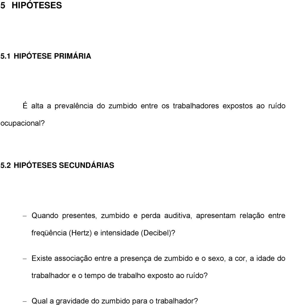 2 HIPÓTESES SECUNDÁRIAS Quando presentes, zumbido e perda auditiva, apresentam relação entre freqüência