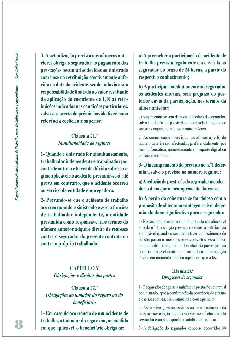 1,10 às retribuições indicadas nas condições particulares, salvo se o acerto do prémio havido tiver como referência coeficiente superior. Cláusula 21.