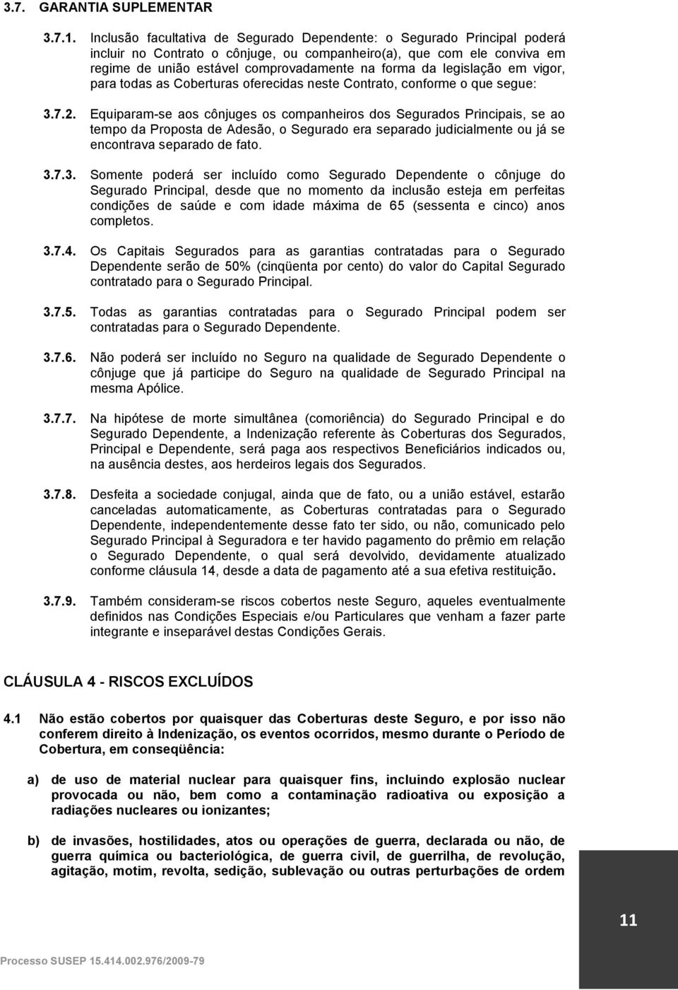 legislação em vigor, para todas as Coberturas oferecidas neste Contrato, conforme o que segue: 3.7.2.