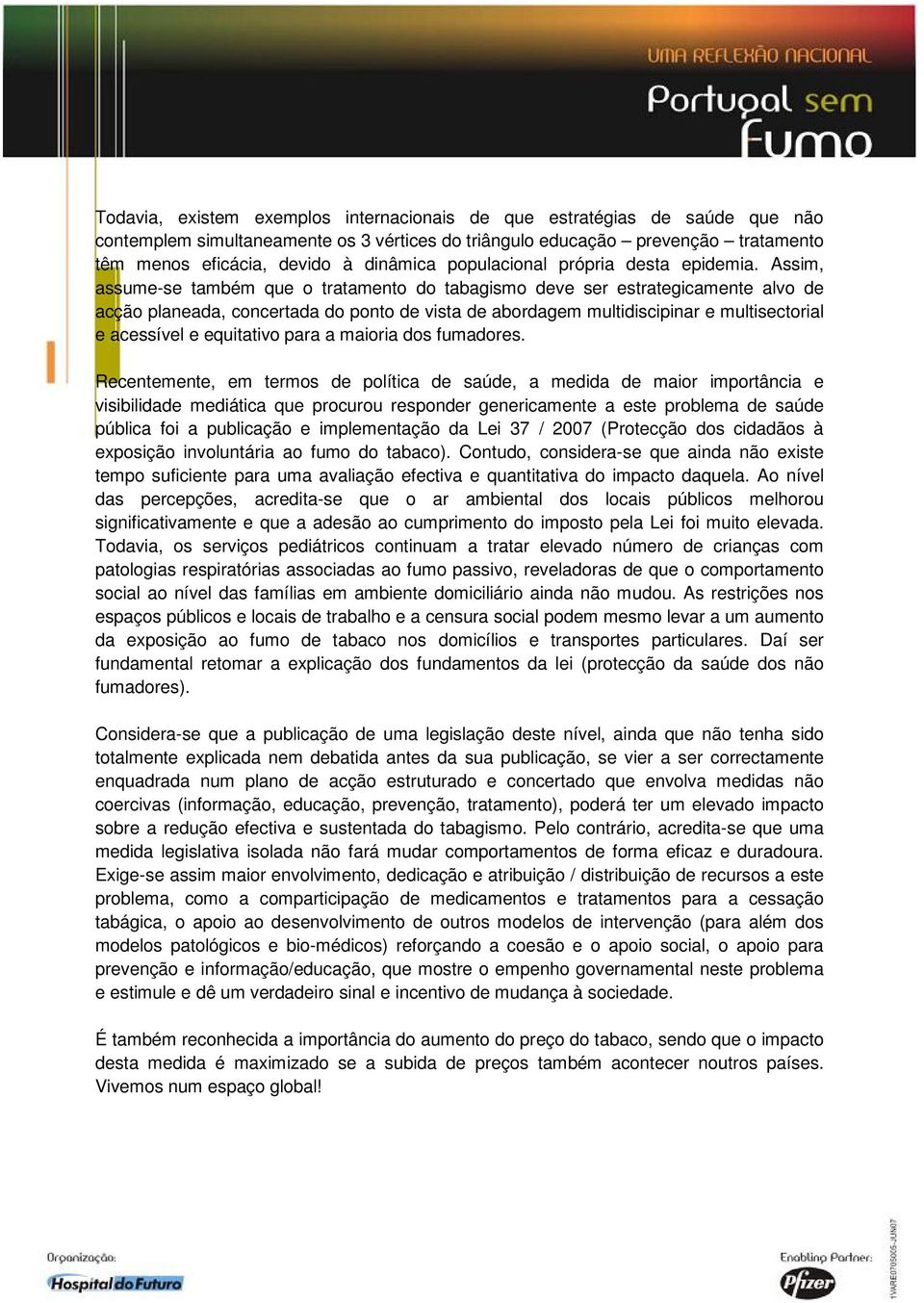 Assim, assume-se também que o tratamento do tabagismo deve ser estrategicamente alvo de acção planeada, concertada do ponto de vista de abordagem multidiscipinar e multisectorial e acessível e