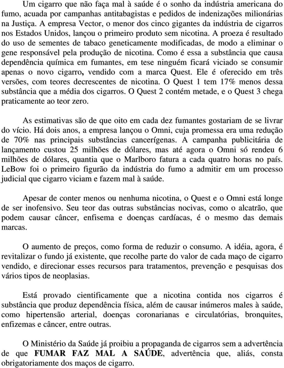 A proeza é resultado do uso de sementes de tabaco geneticamente modificadas, de modo a eliminar o gene responsável pela produção de nicotina.