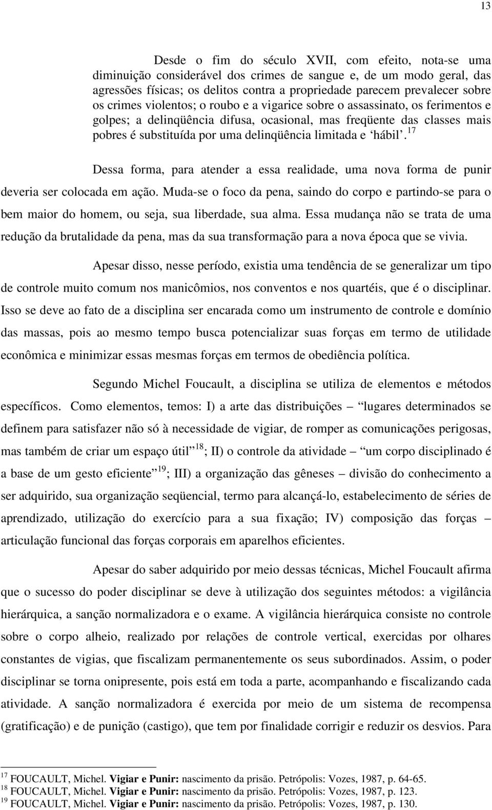 limitada e hábil. 17 Dessa forma, para atender a essa realidade, uma nova forma de punir deveria ser colocada em ação.