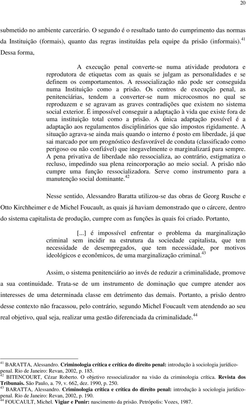 A ressocialização não pode ser conseguida numa Instituição como a prisão.