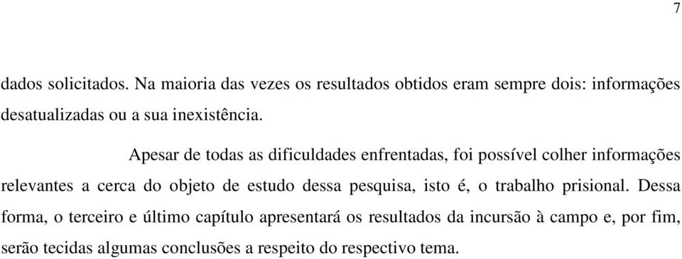 Apesar de todas as dificuldades enfrentadas, foi possível colher informações relevantes a cerca do objeto de