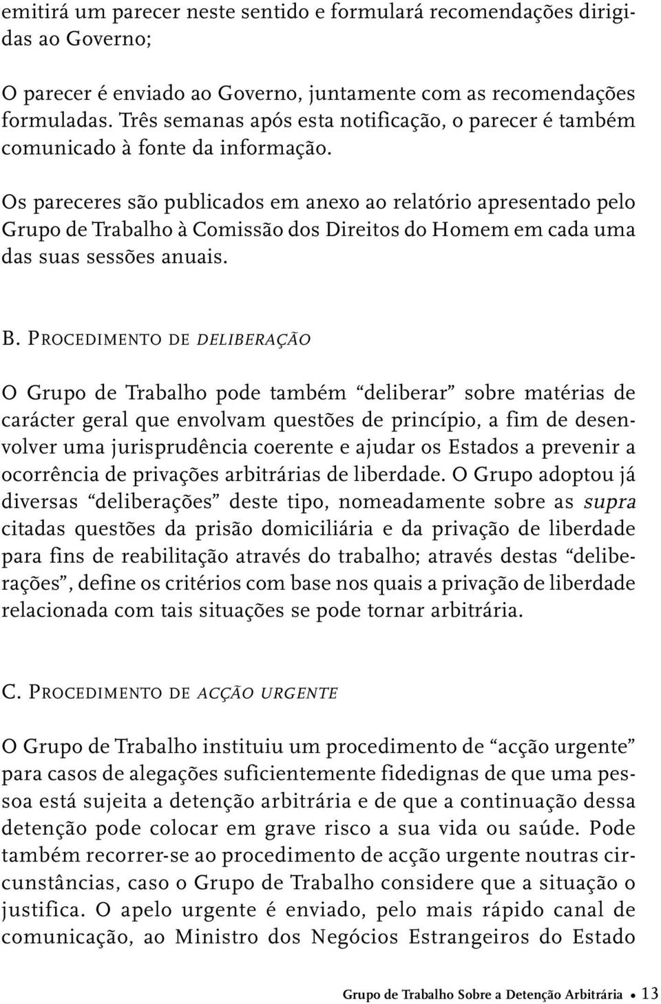 Os pareceres são publicados em anexo ao relatório apresentado pelo Grupo de Trabalho à Comissão dos Direitos do Homem em cada uma das suas sessões anuais. B.