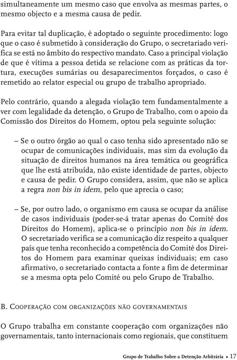 Caso a principal violação de que é vítima a pessoa detida se relacione com as práticas da tortura, execuções sumárias ou desaparecimentos forçados, o caso é remetido ao relator especial ou grupo de