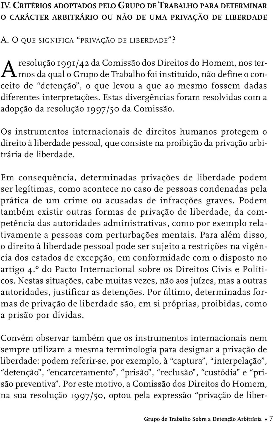 interpretações. Estas divergências foram resolvidas com a adopção da resolução 1997/50 da Comissão.