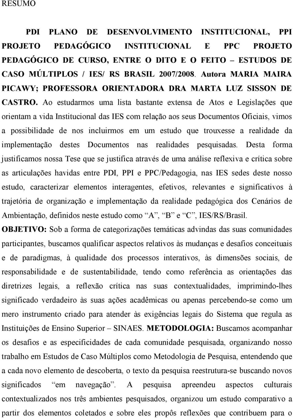 Ao estudarmos uma lista bastante extensa de Atos e Legislações que orientam a vida Institucional das IES com relação aos seus Documentos Oficiais, vimos a possibilidade de nos incluirmos em um estudo