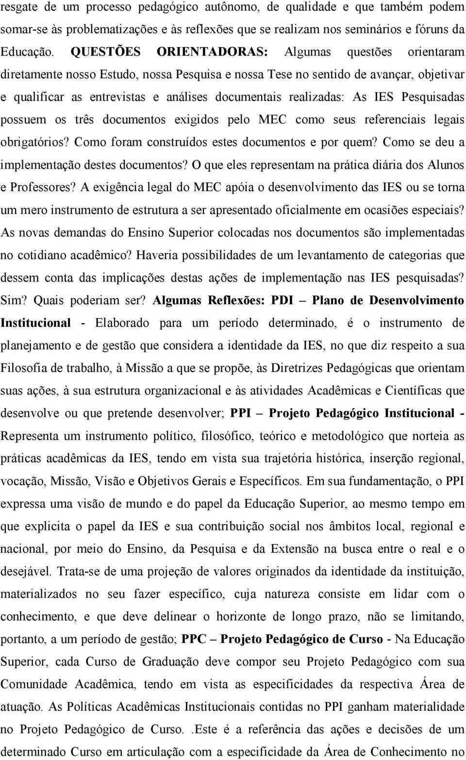 realizadas: As IES Pesquisadas possuem os três documentos exigidos pelo MEC como seus referenciais legais obrigatórios? Como foram construídos estes documentos e por quem?