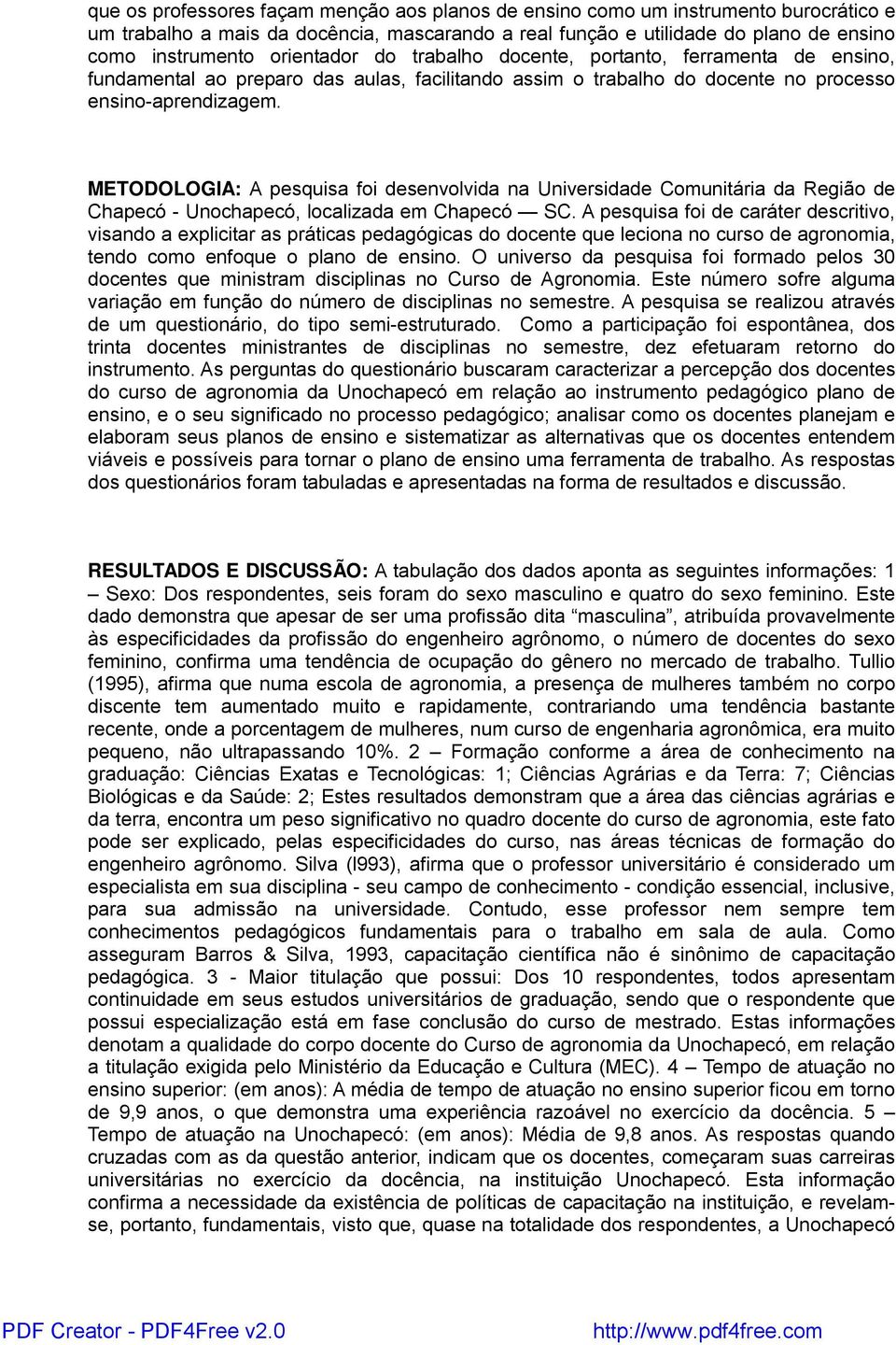 METODOLOGIA: A pesquisa foi desenvolvida na Universidade Comunitária da Região de Chapecó - Unochapecó, localizada em Chapecó SC.