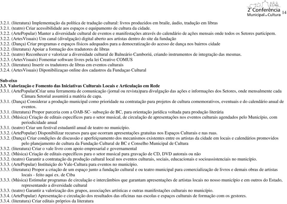 2.2. (Dança) Criar programas e espaços físicos adequados para a democratização do acesso de dança nos bairros cidade 3.2.2. (literatura) Apoiar a formação dos tradutores de libras 3.2.2. (teatro) Reconhecer e valorizar a diversidade cultural de Balneário Camboriú, criando instrumentos de integração das mesmas.