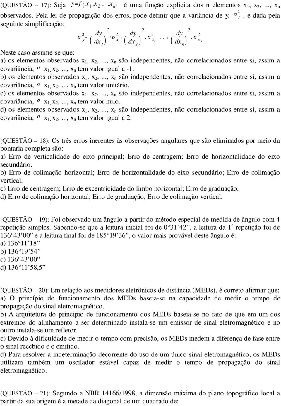 σ x n Neste caso assume-se que: a) os elementos observados x 1, x,..., x n são independentes, não correlacionados entre si, assim a covariância, σ x 1, x,..., x n tem valor igual a -1.