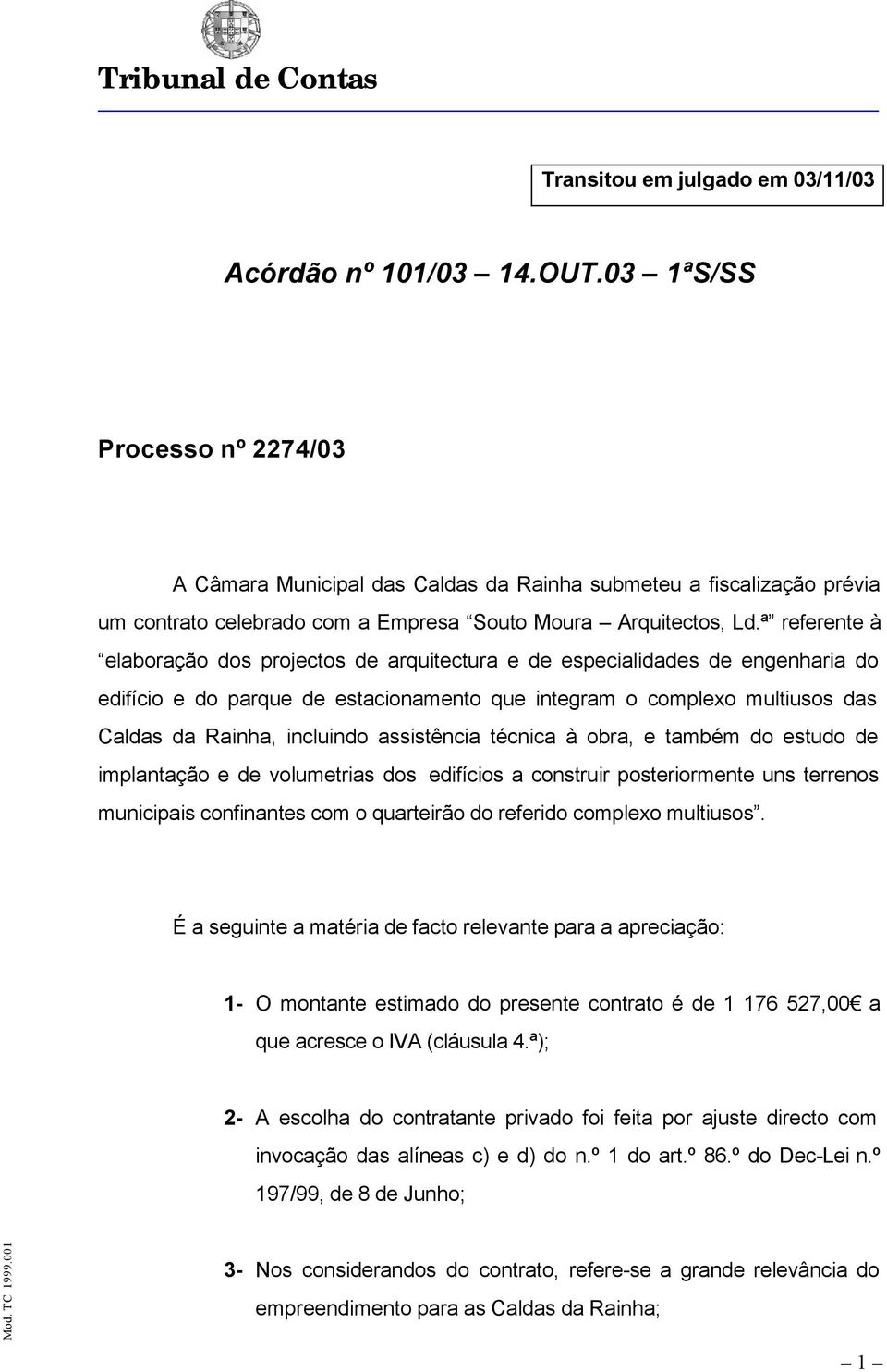 ª referente à elaboração dos projectos de arquitectura e de especialidades de engenharia do edifício e do parque de estacionamento que integram o complexo multiusos das Caldas da Rainha, incluindo