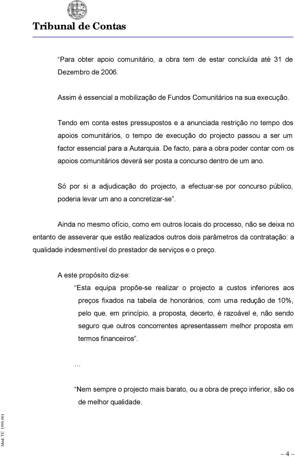 De facto, para a obra poder contar com os apoios comunitários deverá ser posta a concurso dentro de um ano.