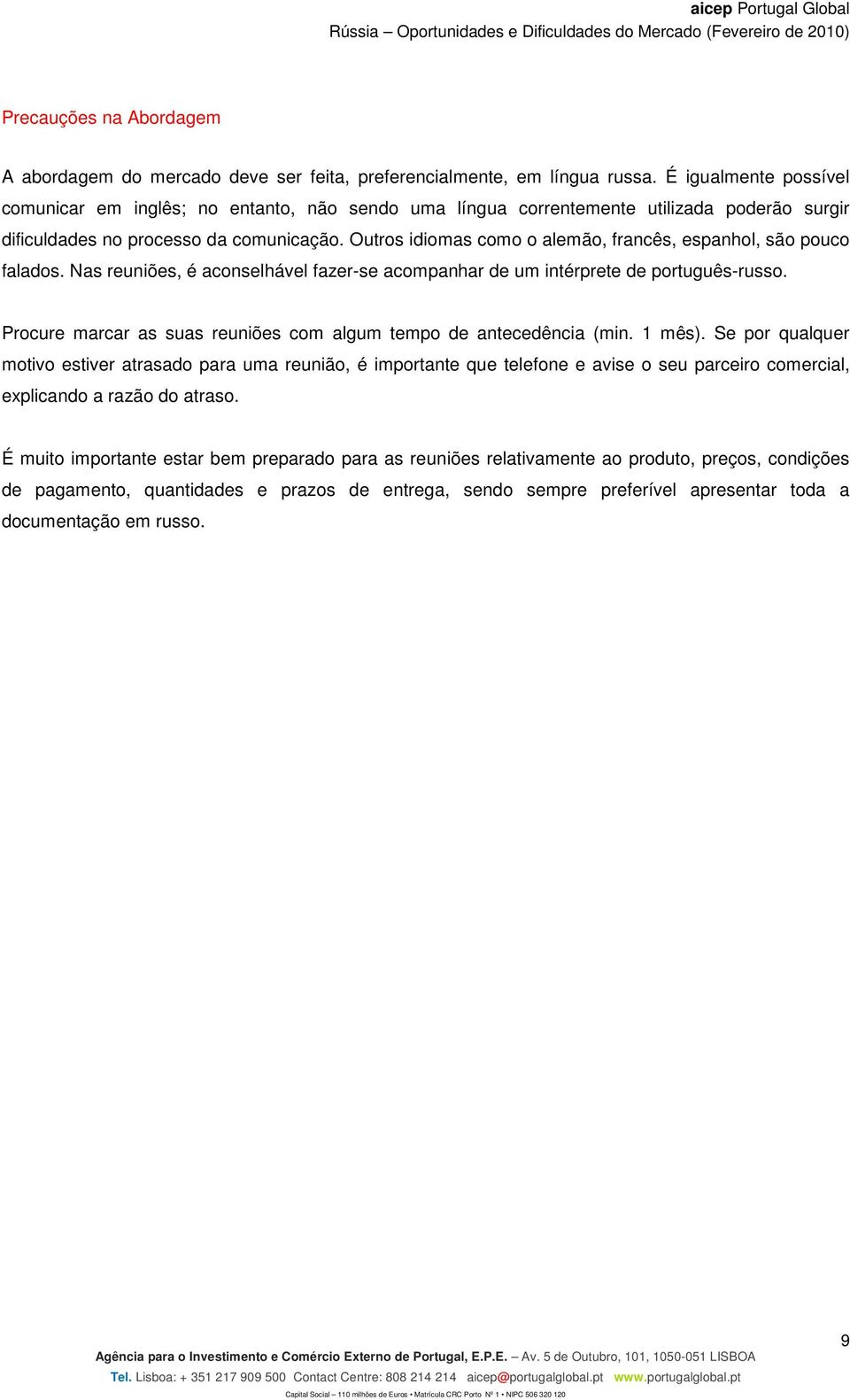 Outros idiomas como o alemão, francês, espanhol, são pouco falados. Nas reuniões, é aconselhável fazer-se acompanhar de um intérprete de português-russo.