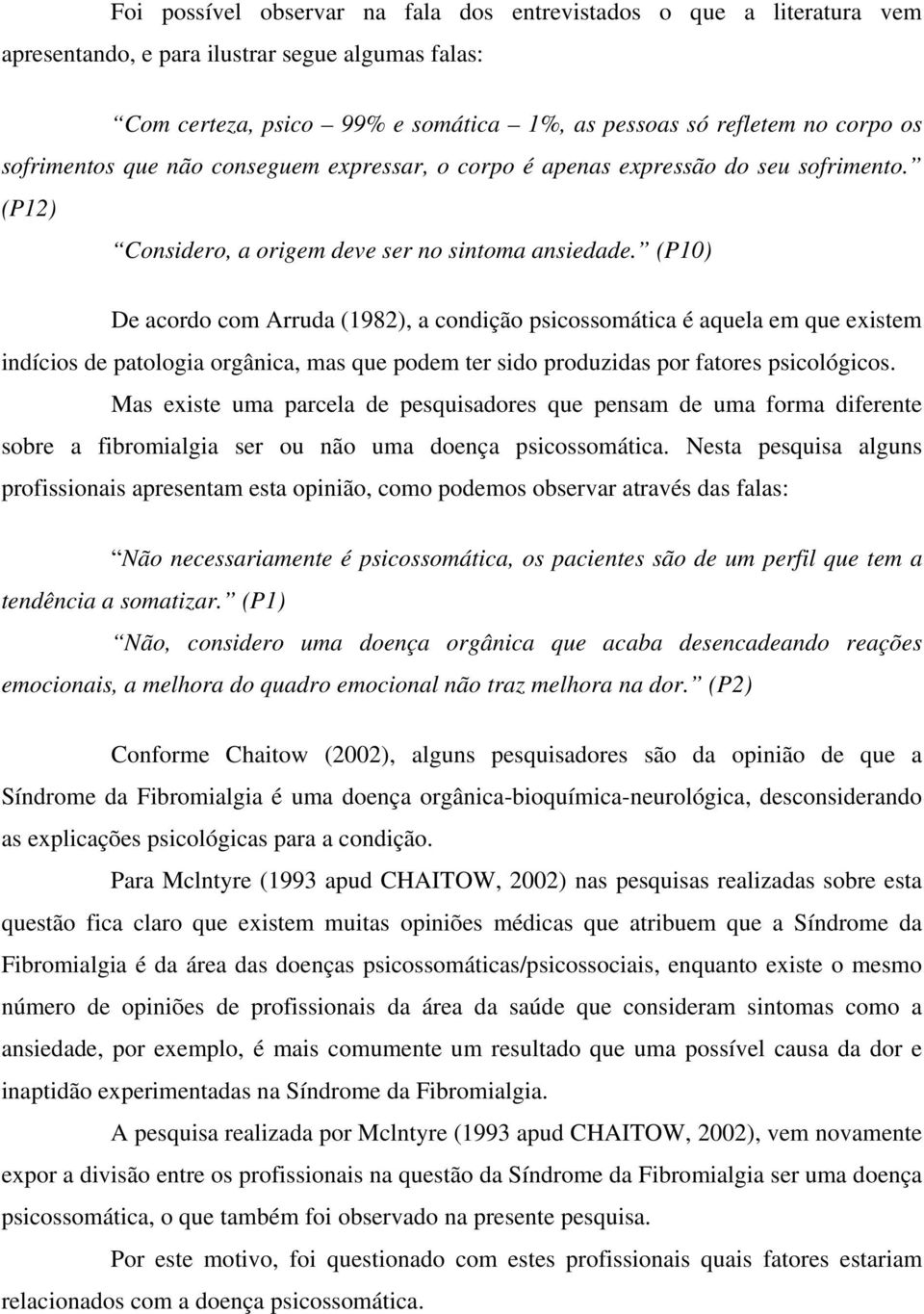 (P10) De acordo com Arruda (1982), a condição psicossomática é aquela em que existem indícios de patologia orgânica, mas que podem ter sido produzidas por fatores psicológicos.