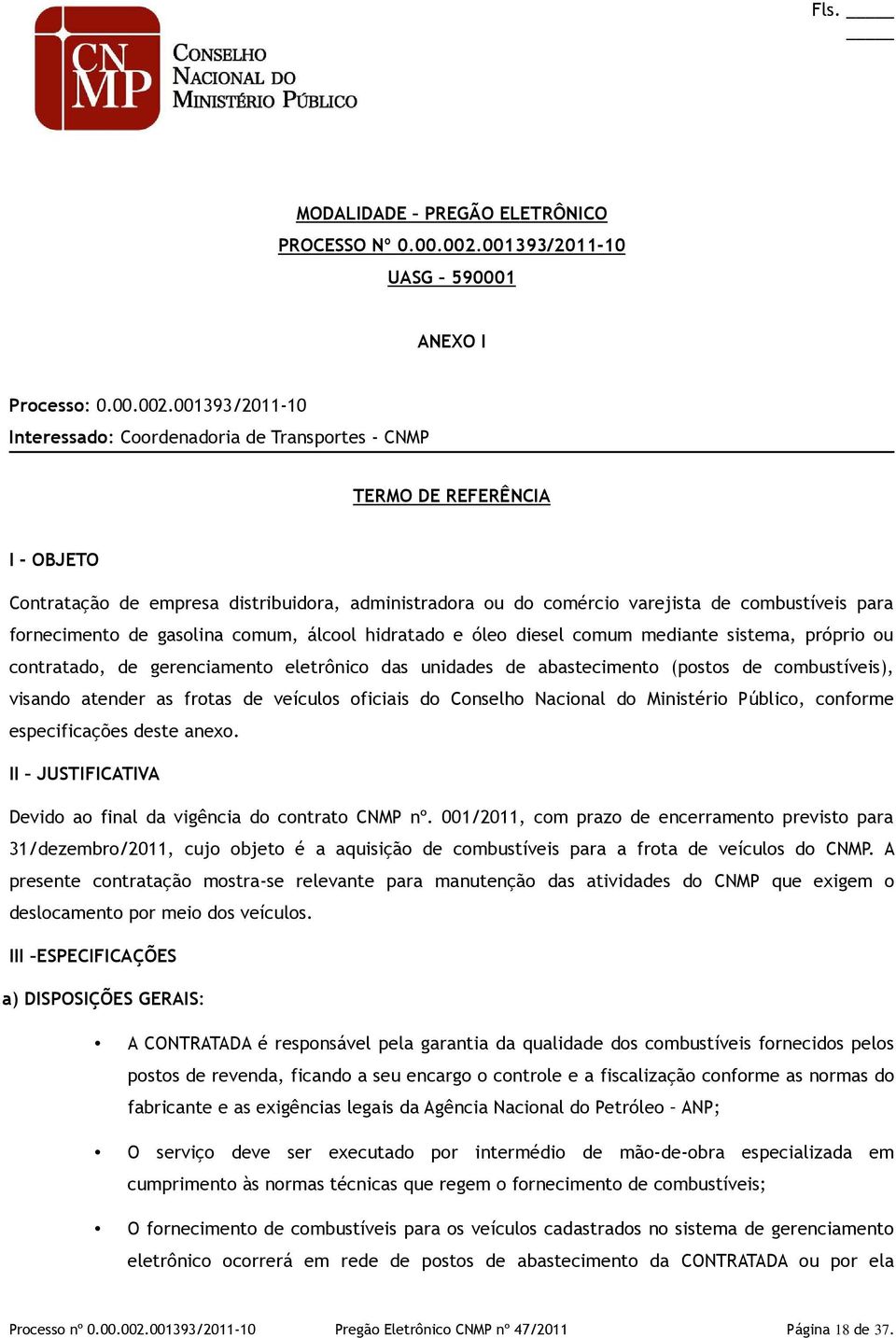 001393/2011-10 Interessado: Coordenadoria de Transportes - CNMP TERMO DE REFERÊNCIA I - OBJETO Contratação de empresa distribuidora, administradora ou do comércio varejista de combustíveis para