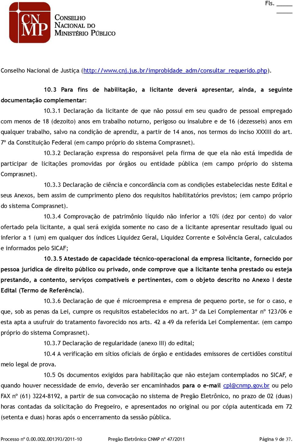 de 18 (dezoito) anos em trabalho noturno, perigoso ou insalubre e de 16 (dezesseis) anos em qualquer trabalho, salvo na condição de aprendiz, a partir de 14 anos, nos termos do inciso XXXIII do art.