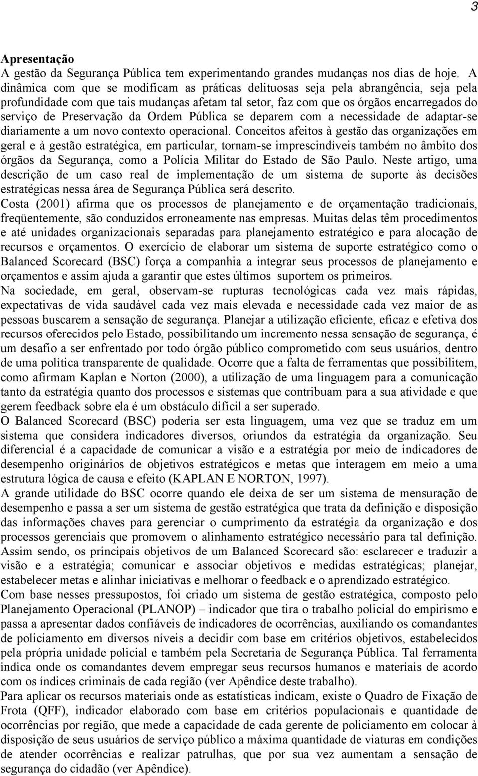 Preservação da Ordem Pública se deparem com a necessidade de adaptar-se diariamente a um novo contexto operacional.