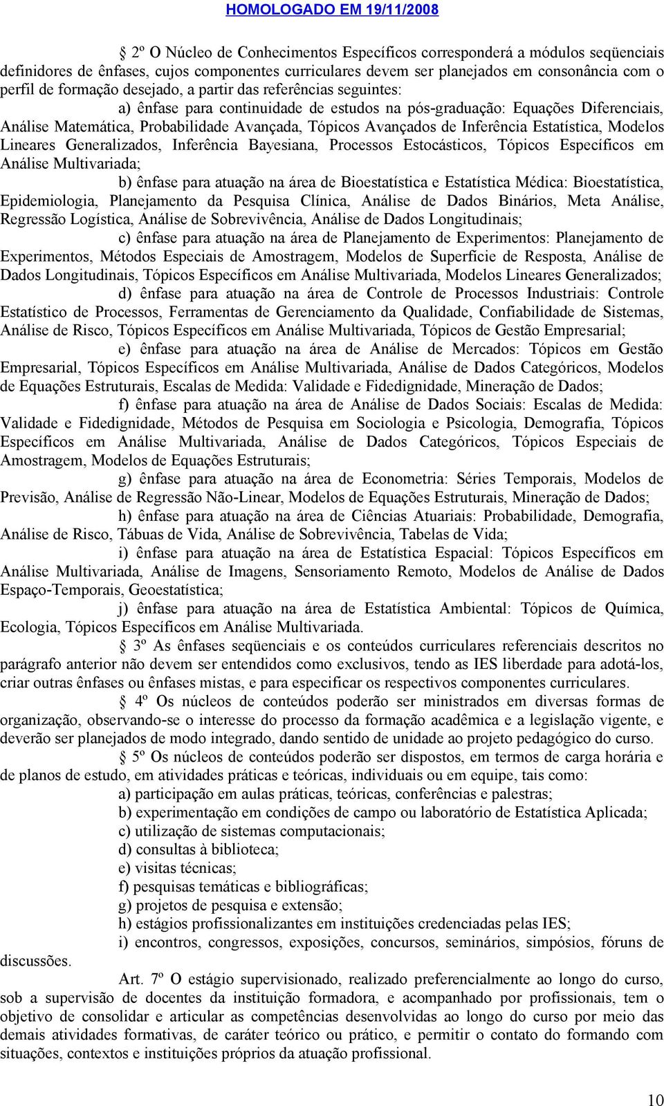 Inferência Estatística, Modelos Lineares Generalizados, Inferência Bayesiana, Processos Estocásticos, Tópicos Específicos em Análise Multivariada; b) ênfase para atuação na área de Bioestatística e