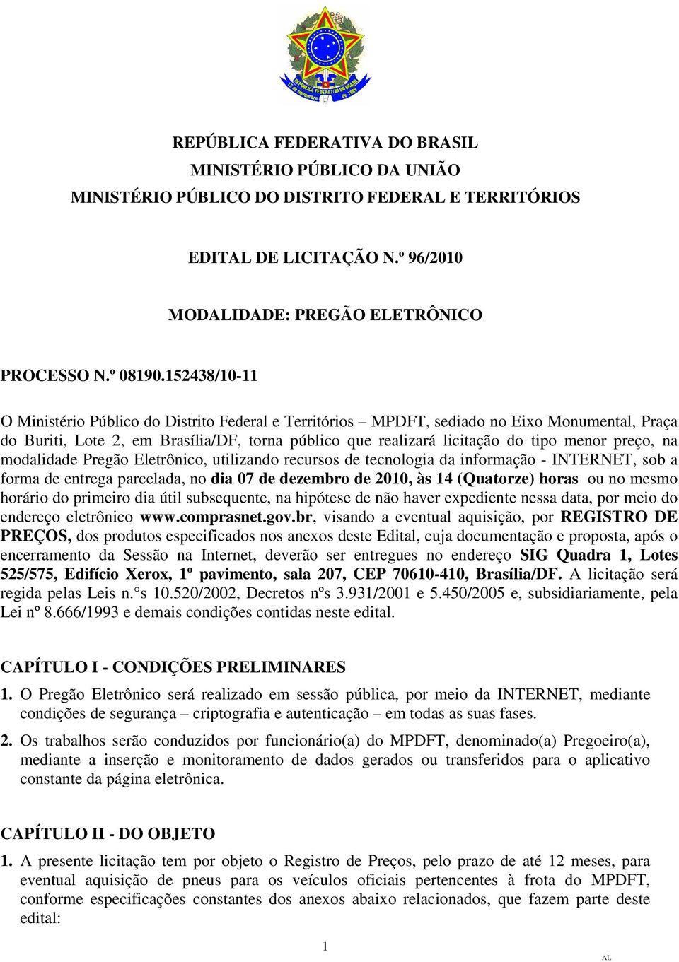 preço, na modalidade Pregão Eletrônico, utilizando recursos de tecnologia da informação - INTERNET, sob a forma de entrega parcelada, no dia 07 de dezembro de 2010, às 14 (Quatorze) horas ou no mesmo