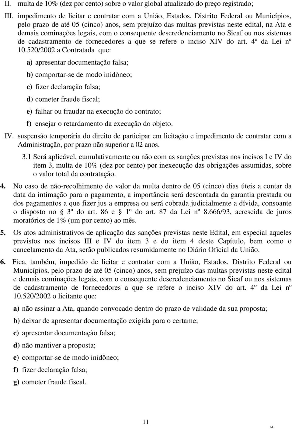 legais, com o consequente descredenciamento no Sicaf ou nos sistemas de cadastramento de fornecedores a que se refere o inciso XIV do art. 4º da Lei nº 10.