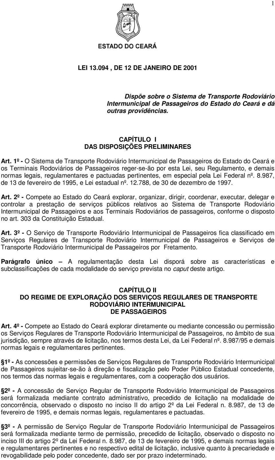 1º - O Sistema de Transporte Rodoviário Intermunicipal de Passageiros do Estado do Ceará e os Terminais Rodoviários de Passageiros reger-se-ão por esta Lei, seu Regulamento, e demais normas legais,