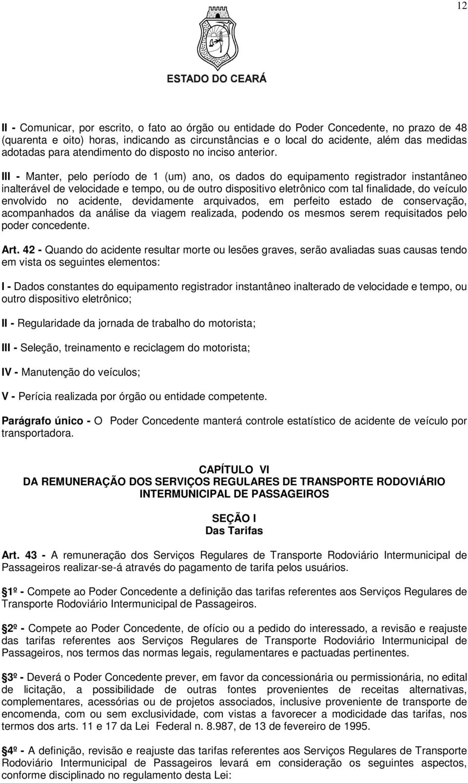 III - Manter, pelo período de 1 (um) ano, os dados do equipamento registrador instantâneo inalterável de velocidade e tempo, ou de outro dispositivo eletrônico com tal finalidade, do veículo