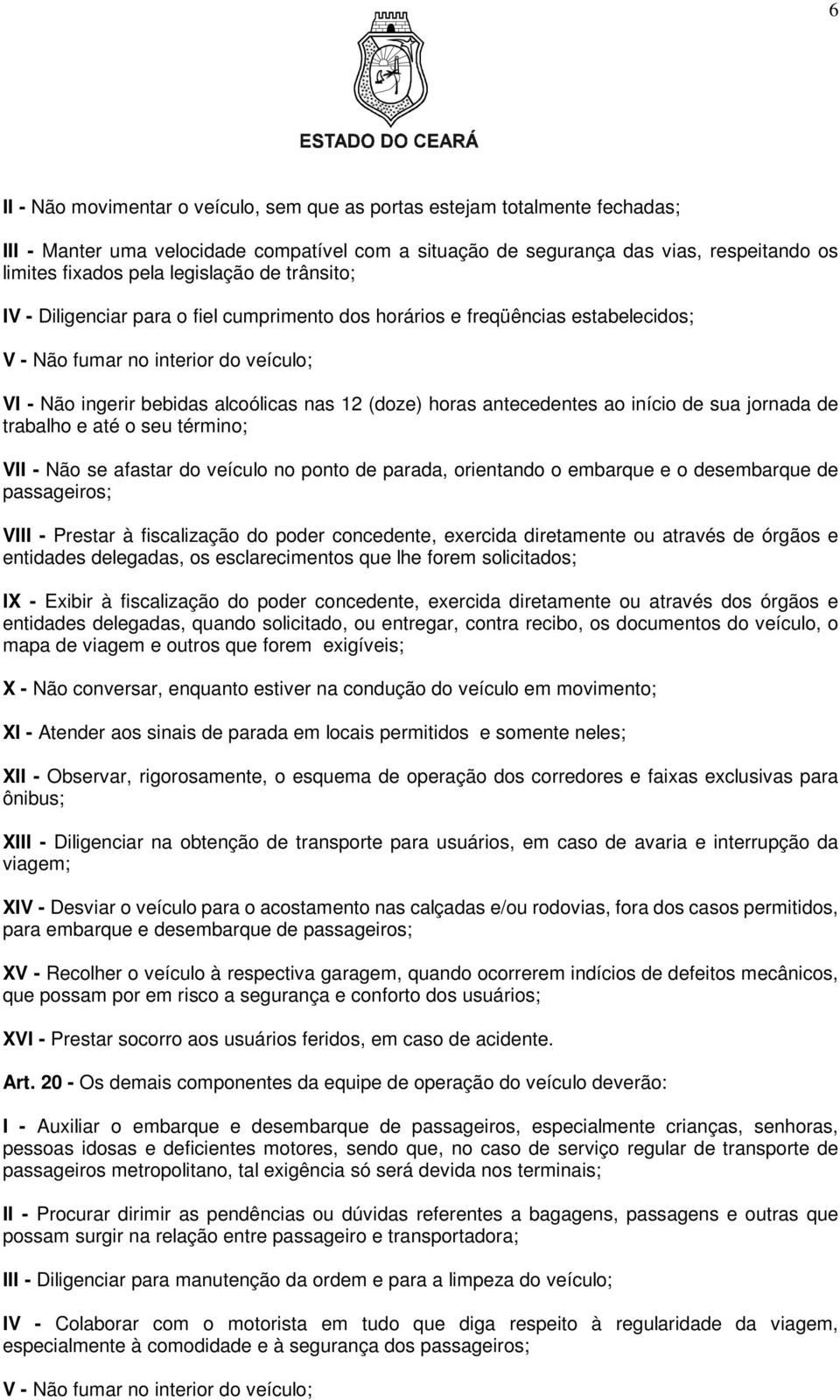 horas antecedentes ao início de sua jornada de trabalho e até o seu término; VII - Não se afastar do veículo no ponto de parada, orientando o embarque e o desembarque de passageiros; VIII - Prestar à