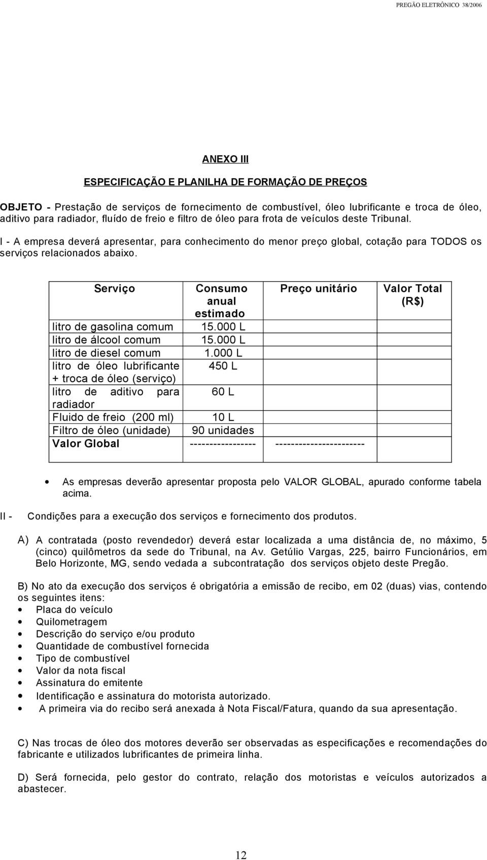 Serviço Consumo anual estimado Preço unitário litro de gasolina comum 15.000 L litro de álcool comum 15.000 L litro de diesel comum 1.