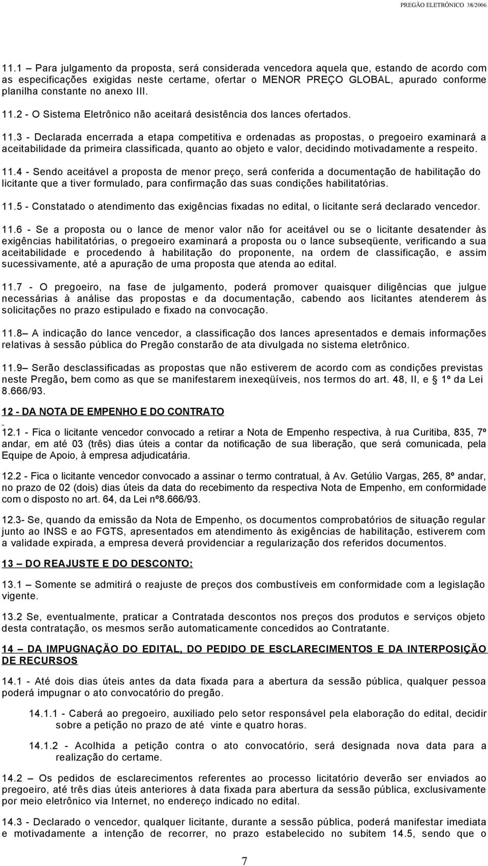 2 - O Sistema Eletrônico não aceitará desistência dos lances ofertados. 11.