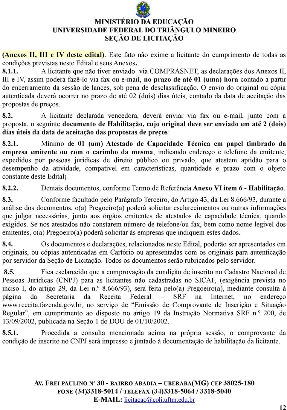 sessão de lances, sob pena de desclassificação. O envio do original ou cópia autenticada deverá ocorrer no prazo de até 02 